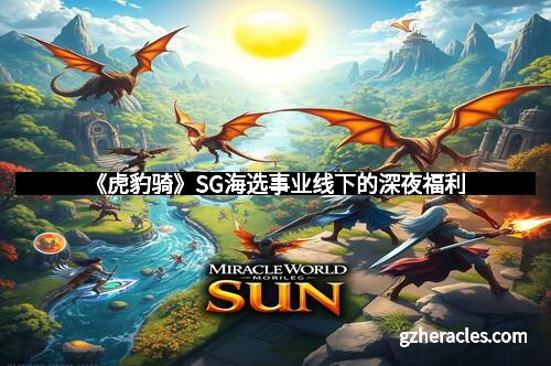 《虎豹骑》SG海选事业线下的深夜福利